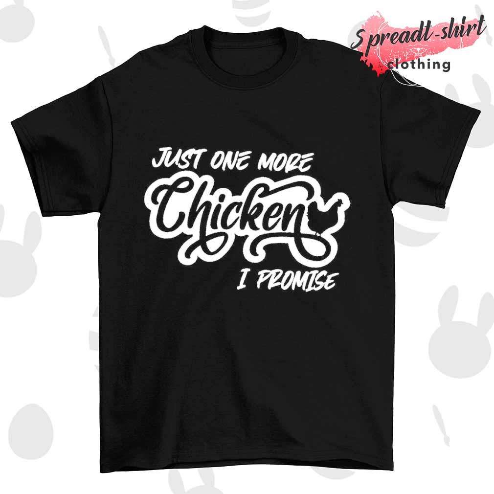 Just one more Chicken I promise shirt