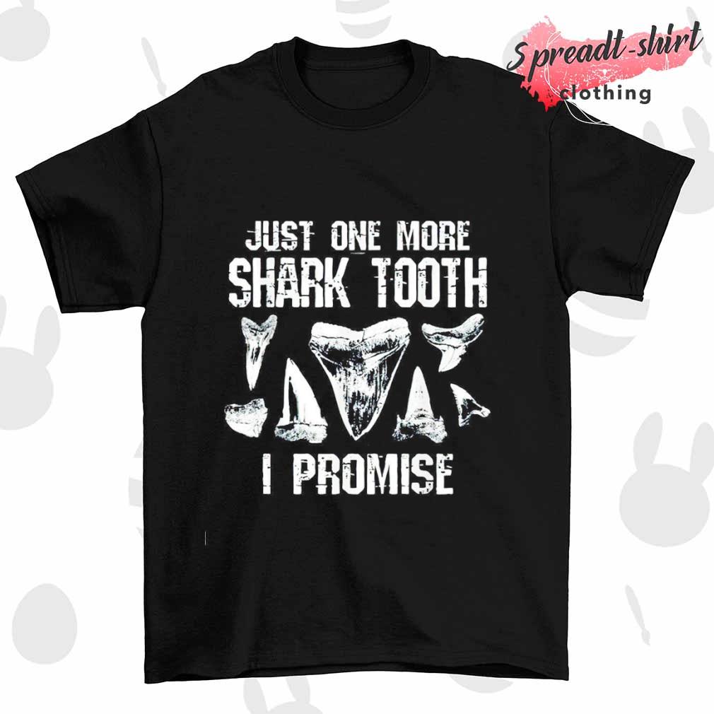 Just one more Shark tooth I promise T-shirt