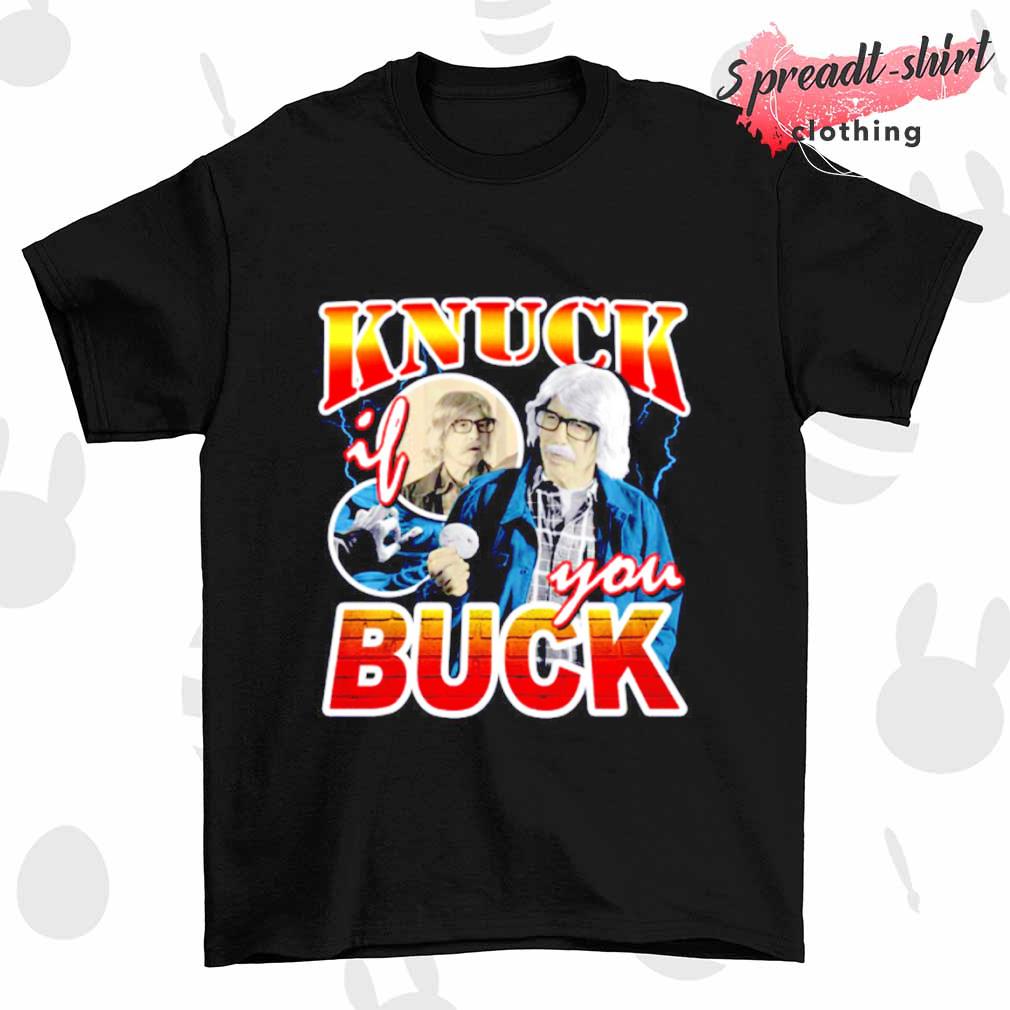 Knuck Buck if you shirt