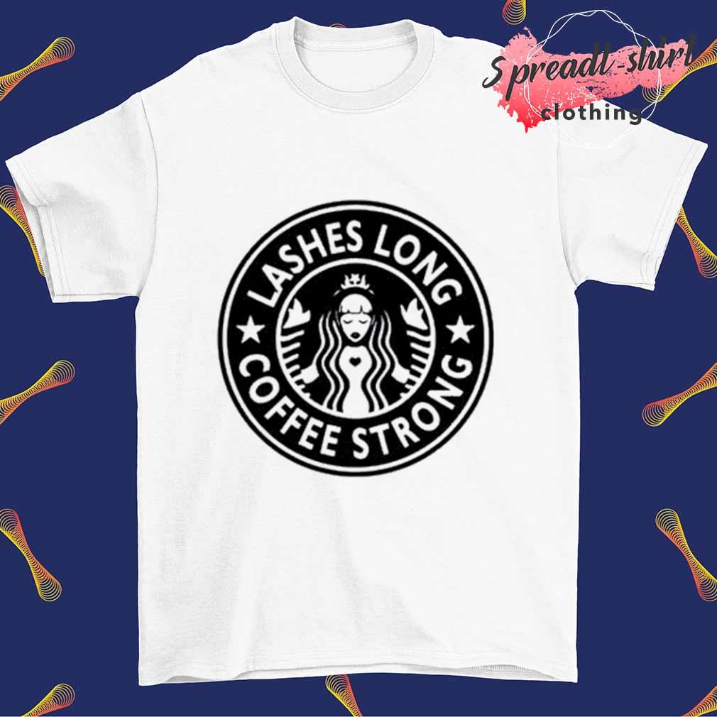 Lashes long Coffee strong shirt