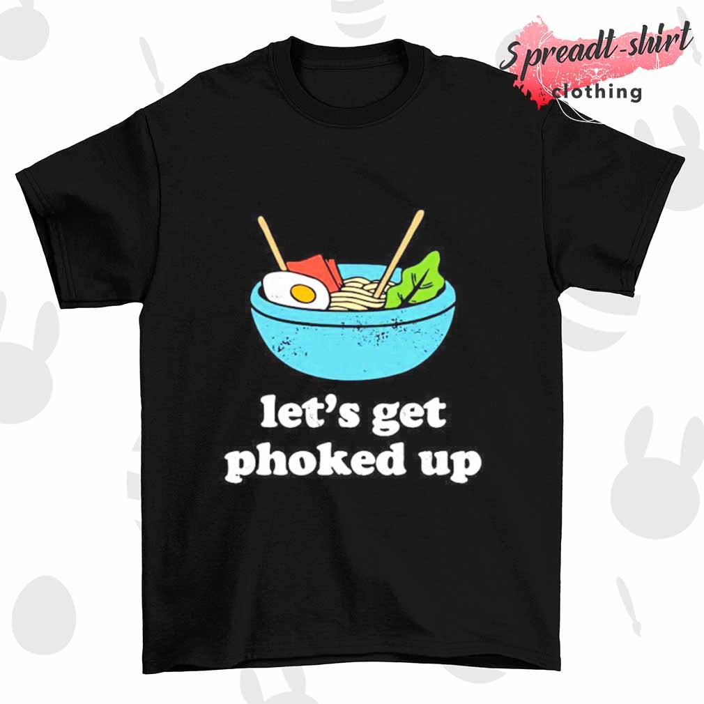 Let's get phoked up shirt