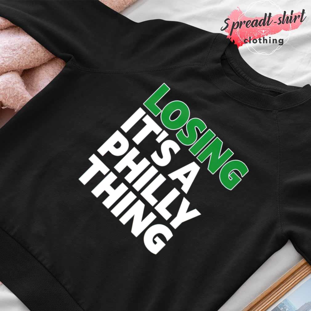 Losing it's a philly thing shirt, hoodie, longsleeve tee, sweater