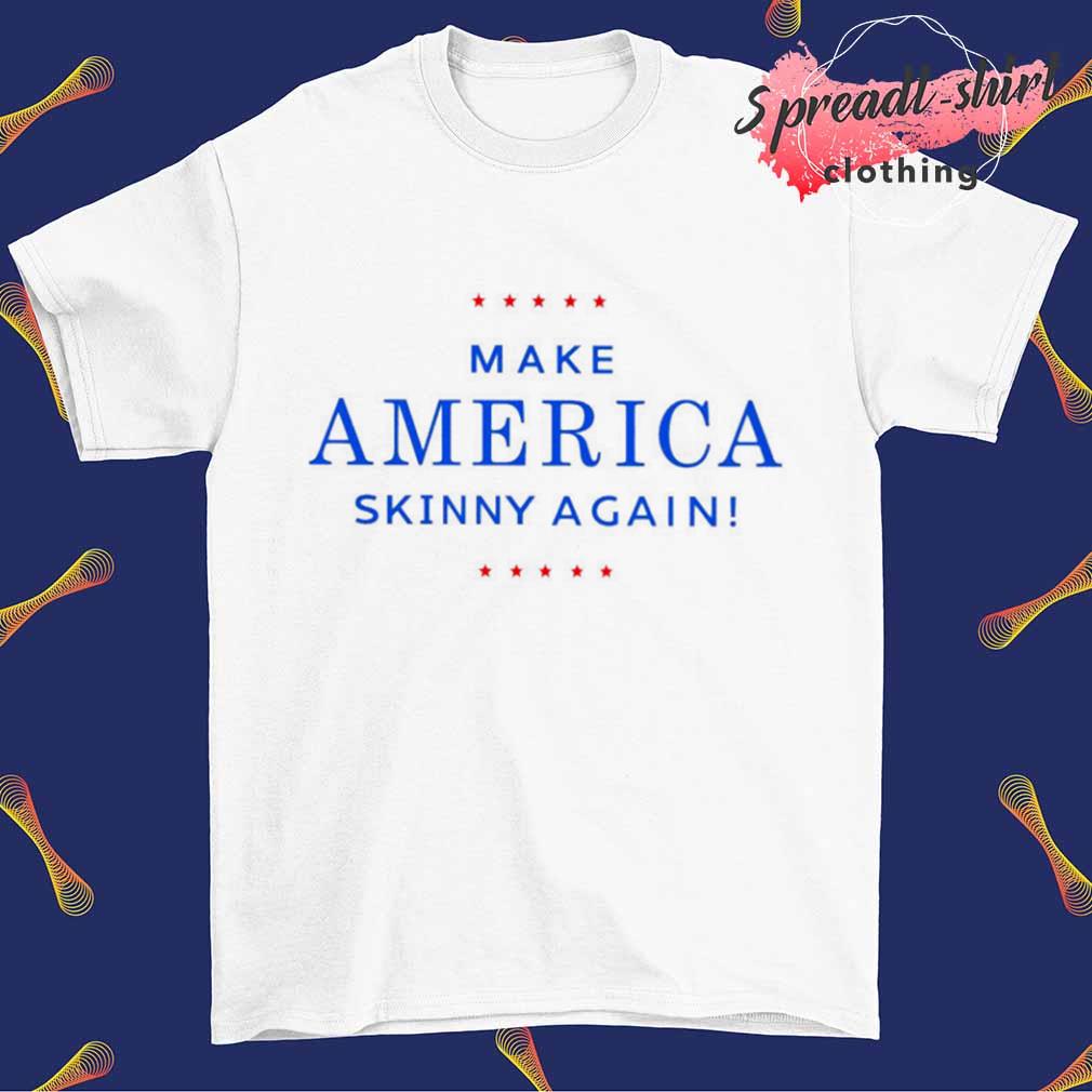 Make america skinny again shirt