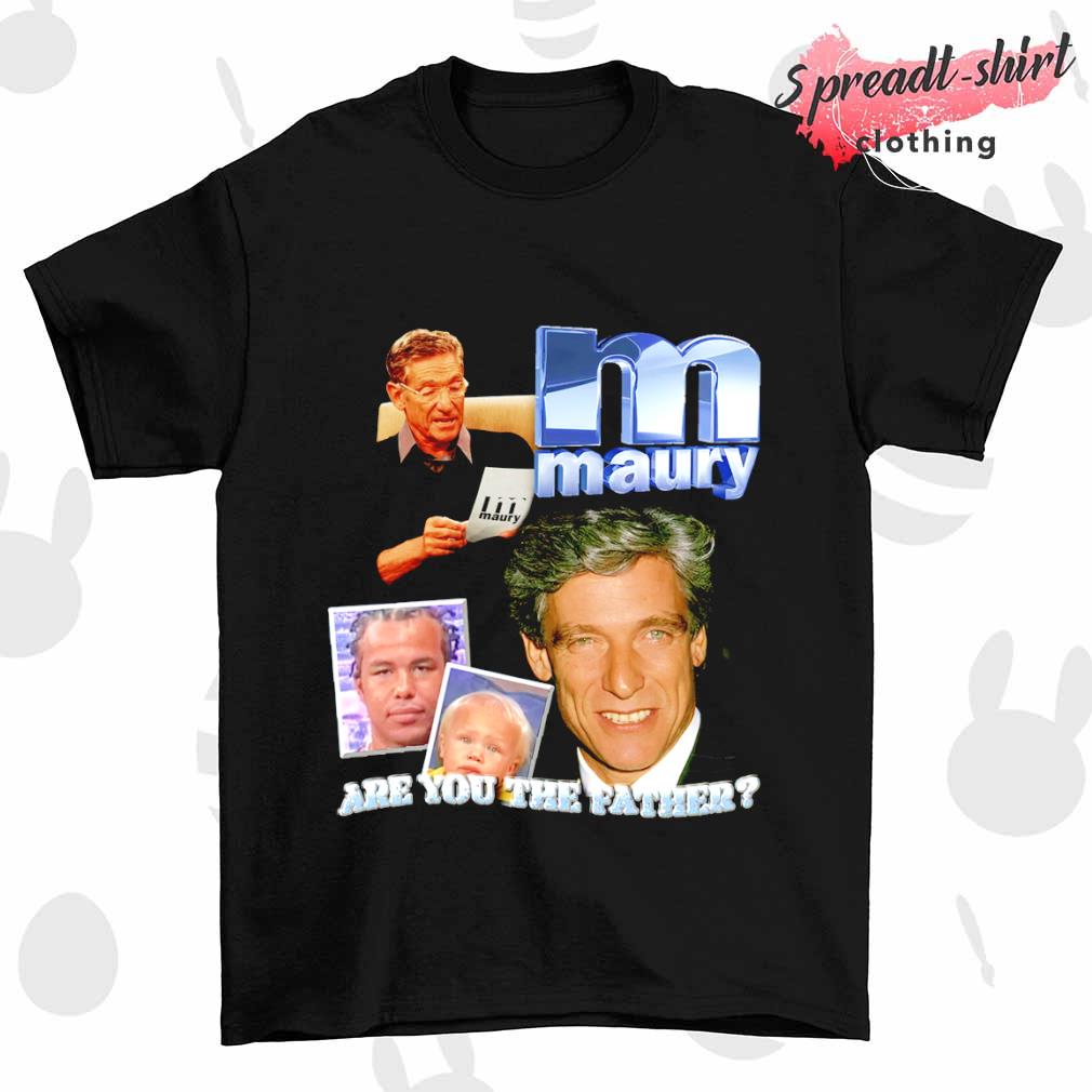 Maury Show are you the father shirt
