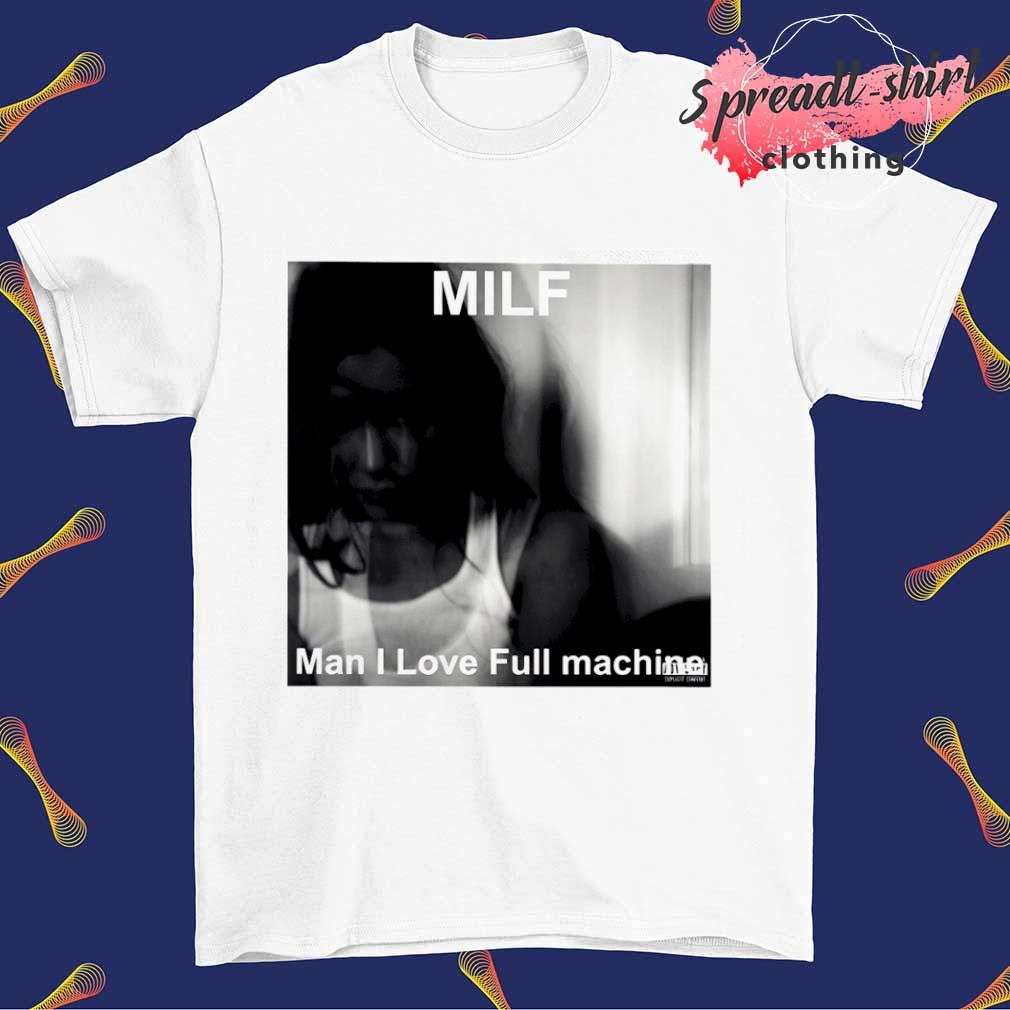 Milf Man I Love Full Machine shirt