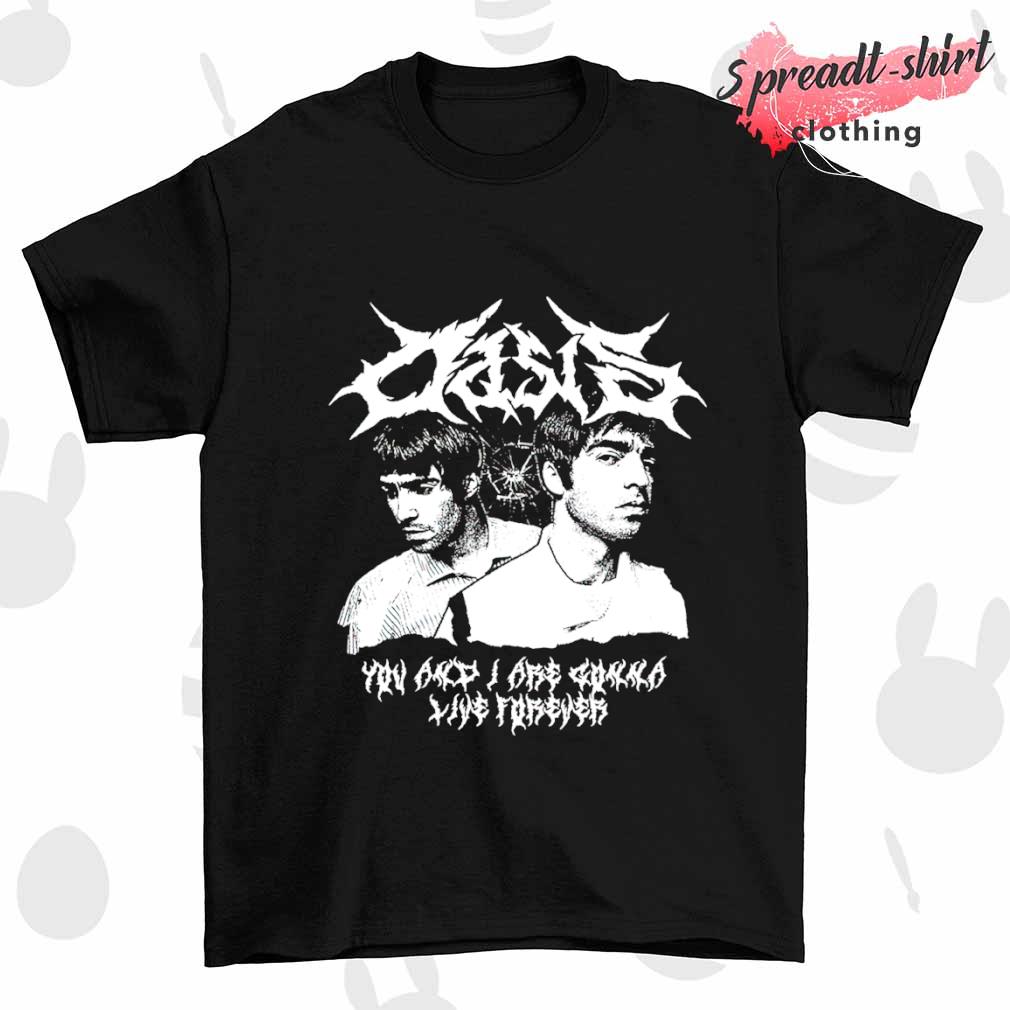 Oasis you and I are gonna live forever shirt