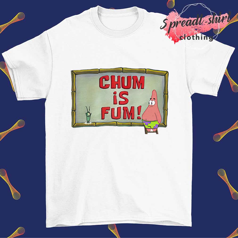 Patrick star chum is fum shirt