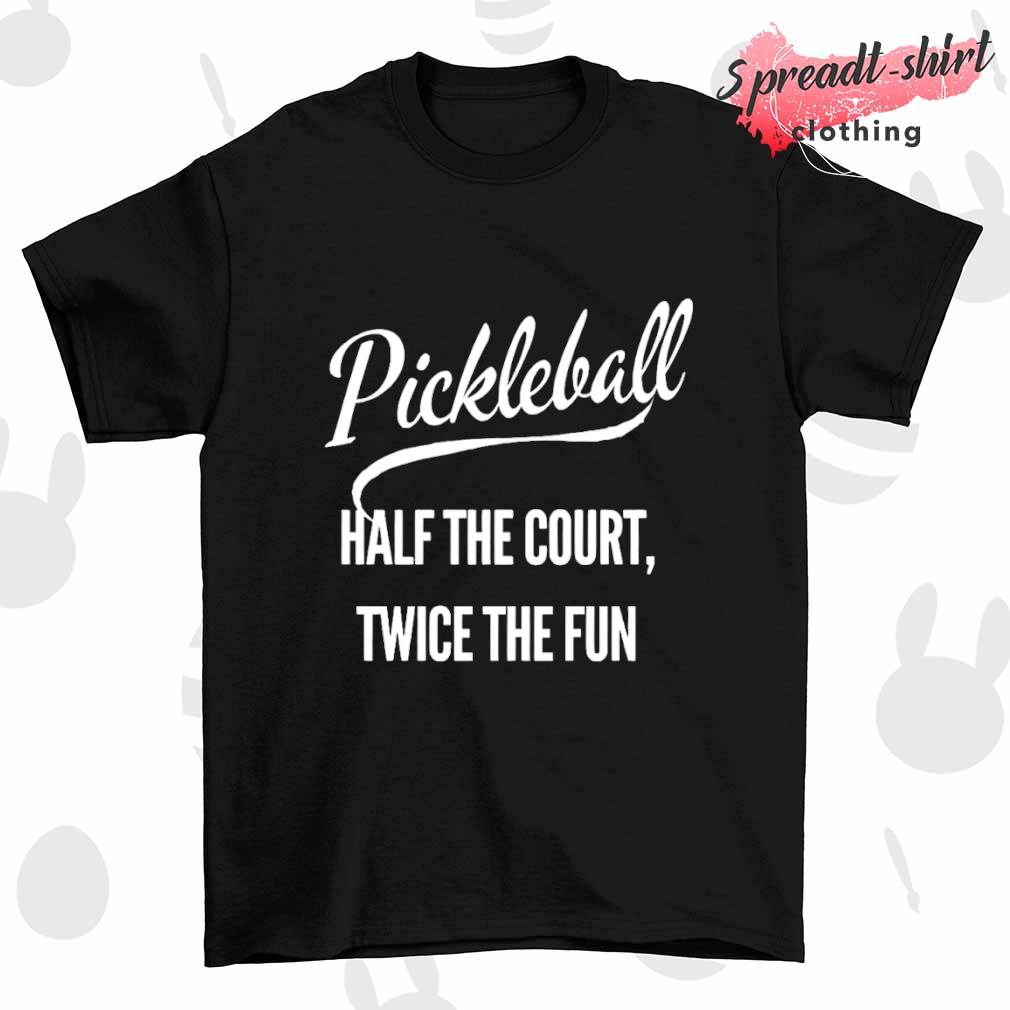 Pickleball half the court twice the fun shirt