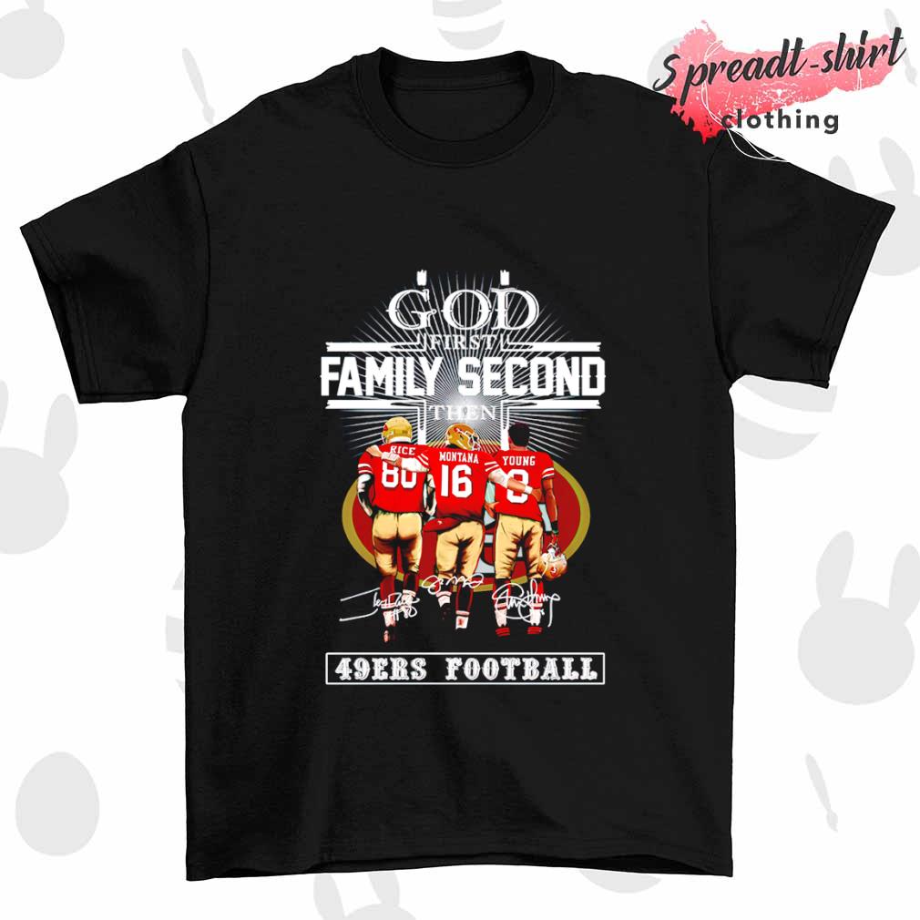 Official god First Family Second The San Francisco 49ers Football T Shirt,  hoodie, sweater, long sleeve and tank top