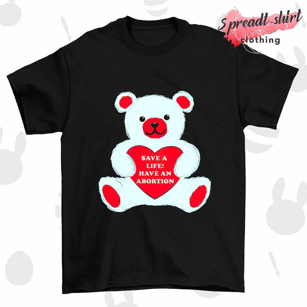Save a life have an abortion bear shirt