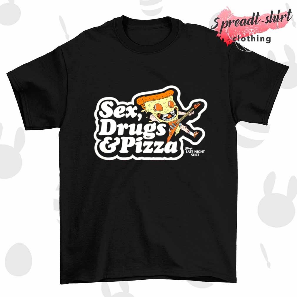 Sex Drugs and Pizza shirt