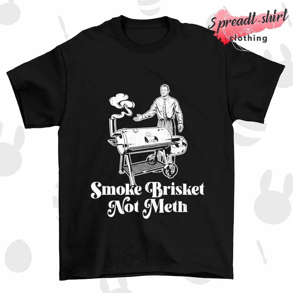 Smoke brisket not meth BBQ shirt