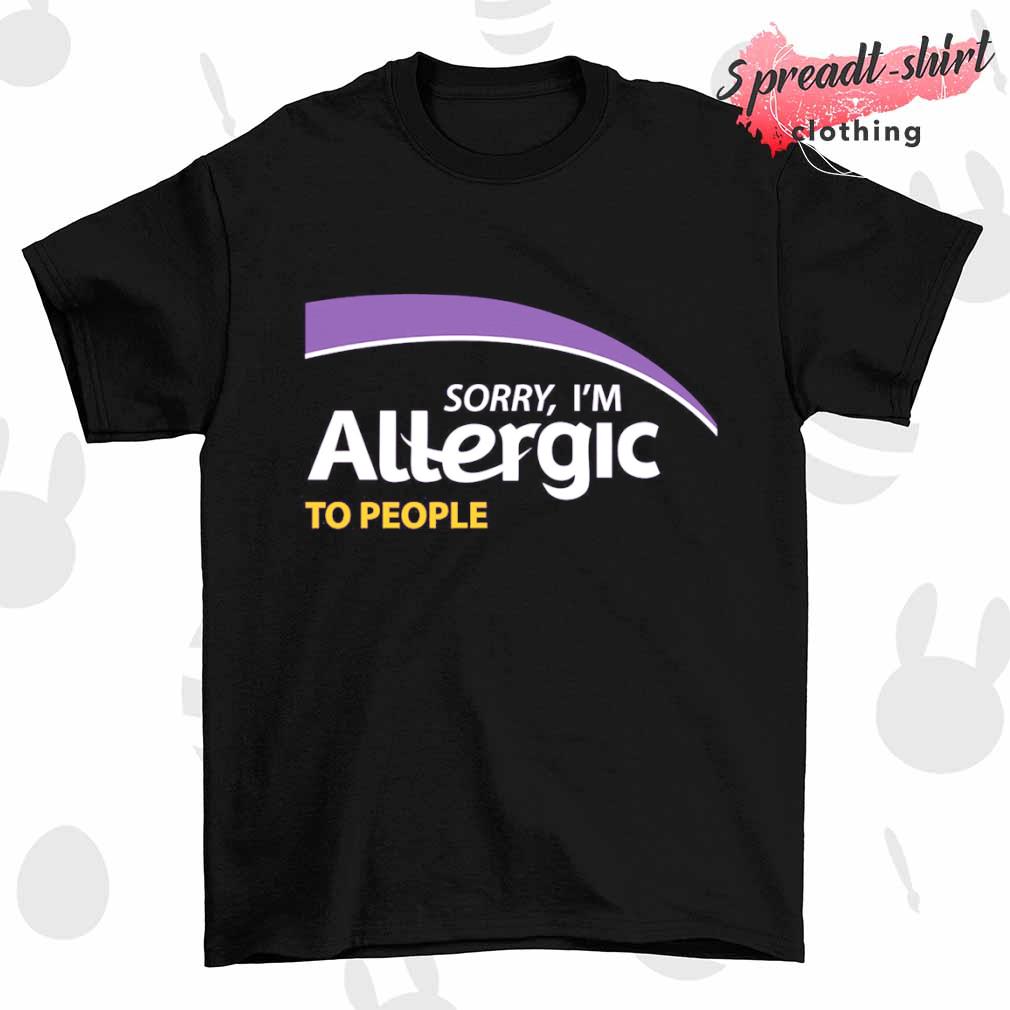 Sorry I'm Allergic to people shirt