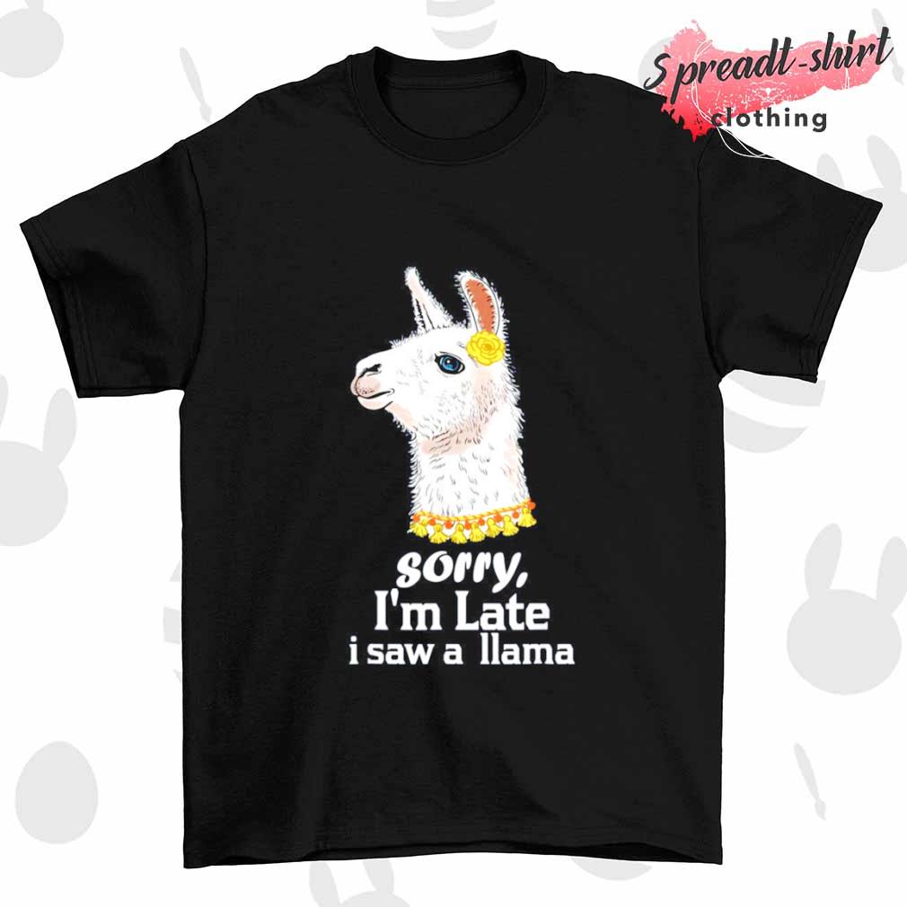 Sorry I'm late I saw a LLama shirt
