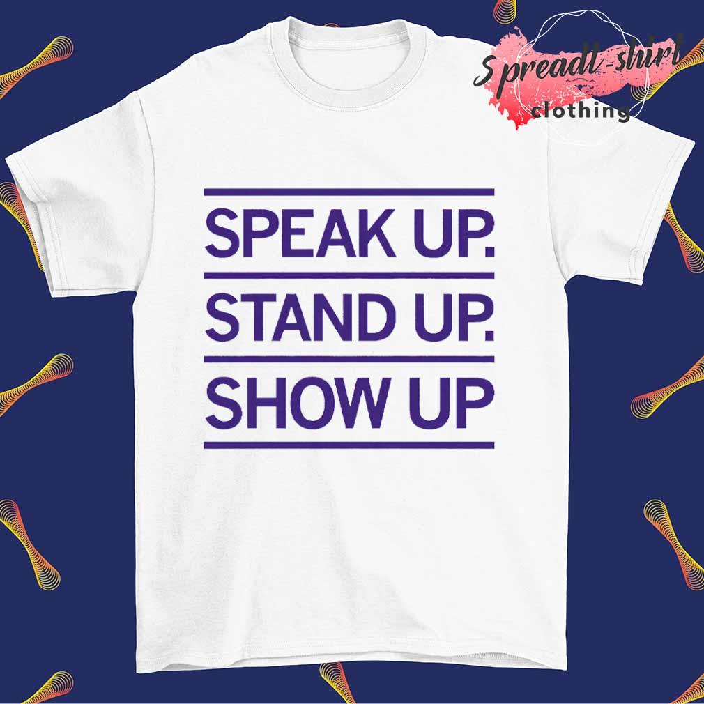 Speak up stand up show up shirt