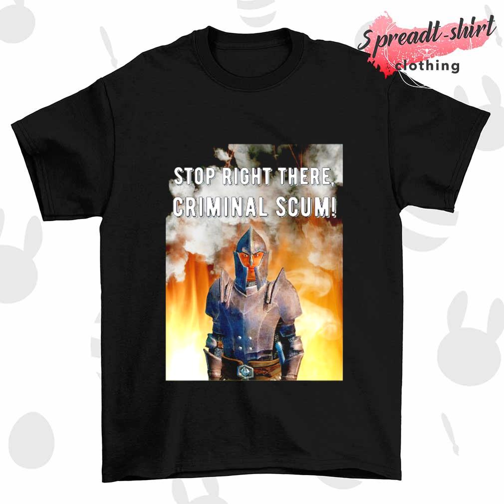 Stop right there criminal scum shirt