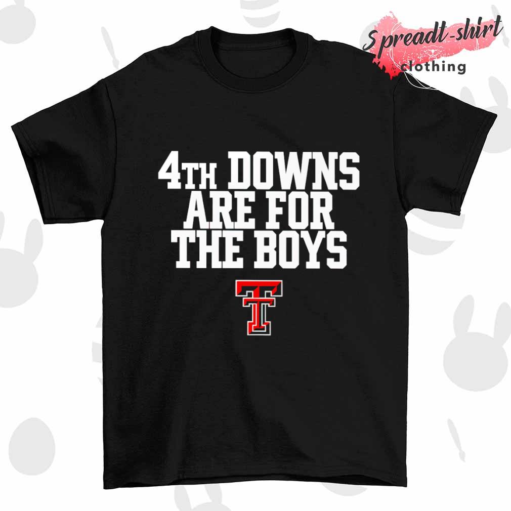 Texas Tech Red Raiders 4th downs are for the boys shirt