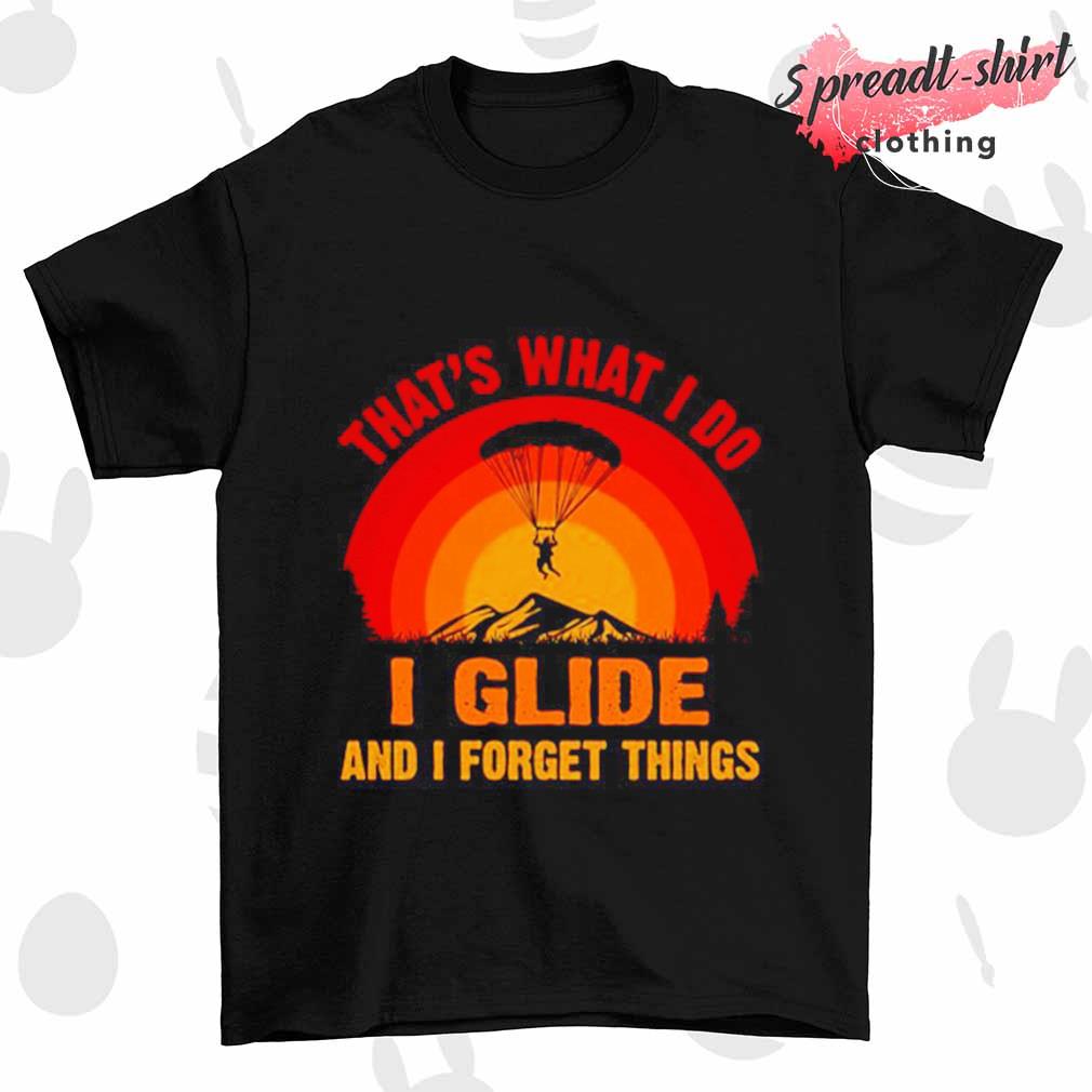 That's what I do I glide and I forget things paragliding shirt