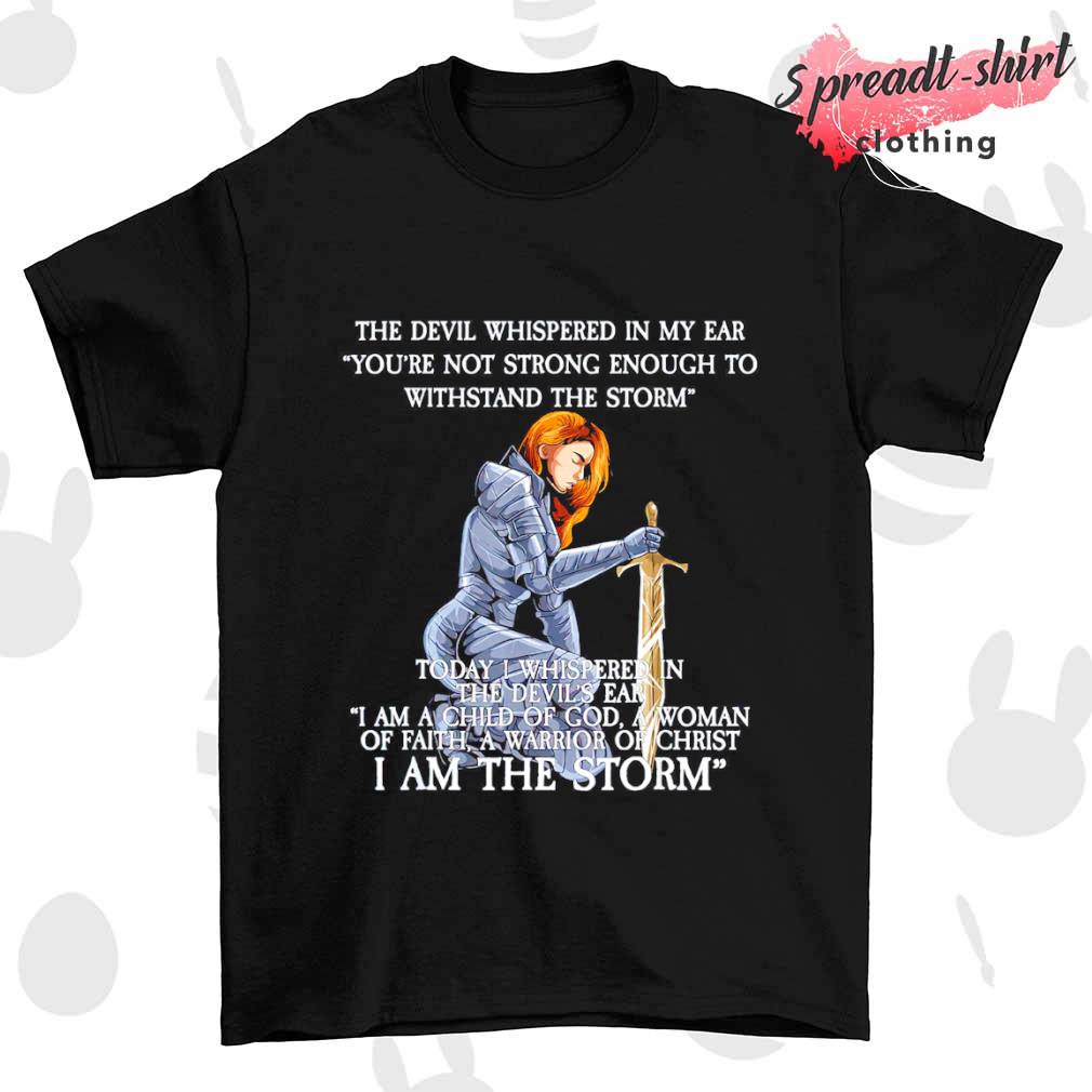The Devil whispered in my ear you're not strong enough to withstand the storm T-shirt