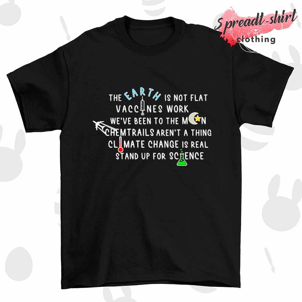 The earth is not flat vaccines work we've been to the moon shirt