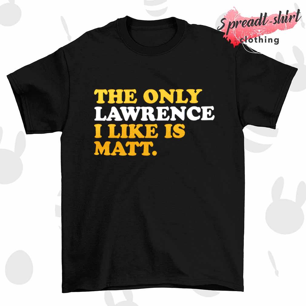 The only lawrence I like is matt shirt