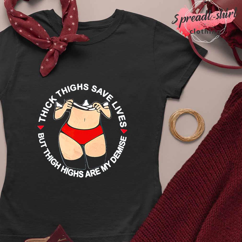 Thick thighs save lives but thigh highs are my demise shirt, hoodie,  sweater, long sleeve and tank top