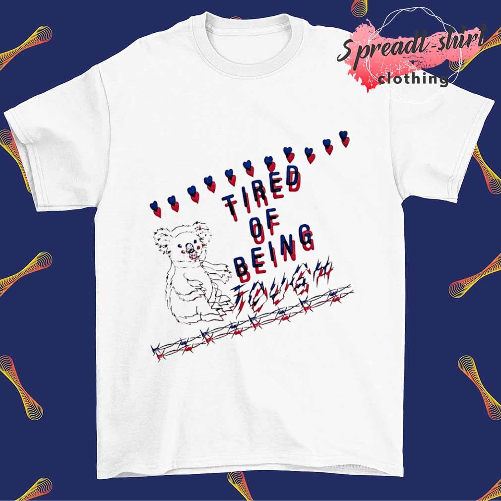Tired of being tough shirt