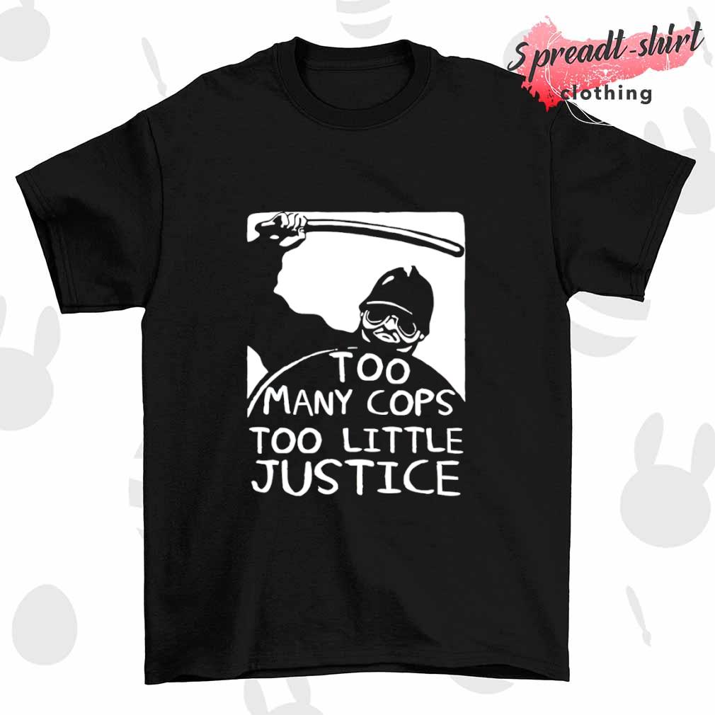 Too many cops too little justice shirt