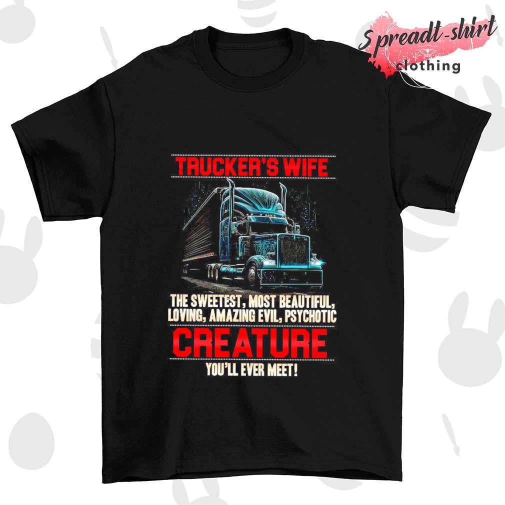 Trucker's wife creature you'll ever meet T-shirt