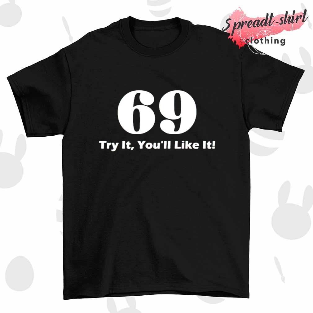 Try it you’ll like it 69 shirt