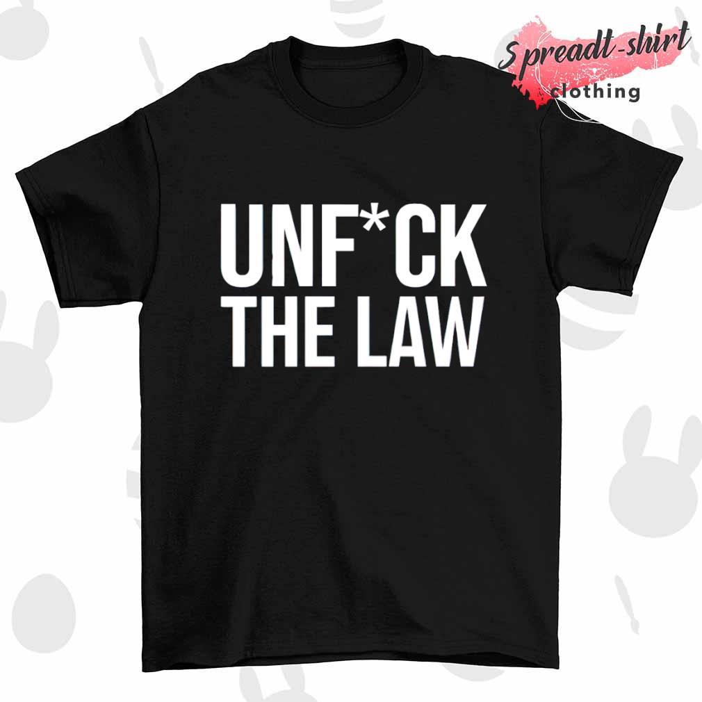 Unfuck the law shirt