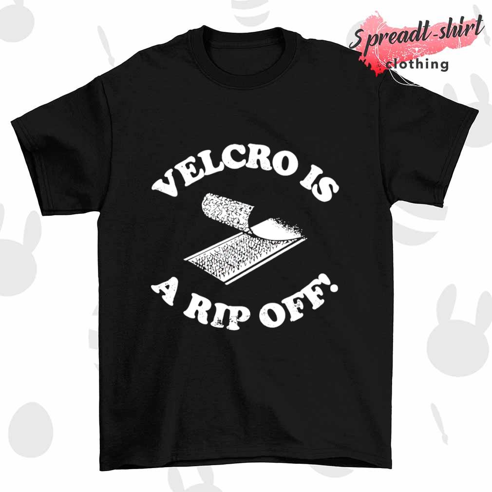 Velcro is a Rip Off shirt