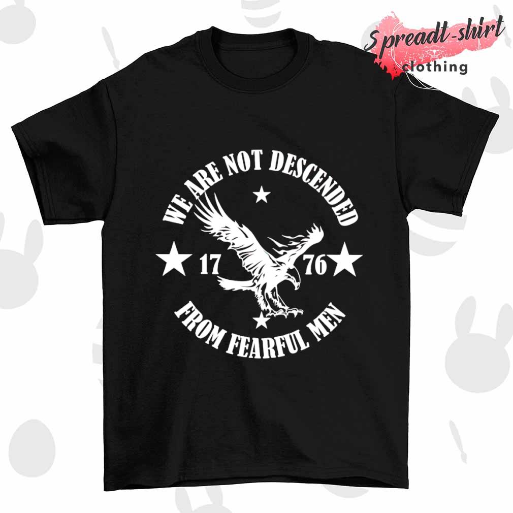 We are not descended from fearful men MAGA 1776 shirt