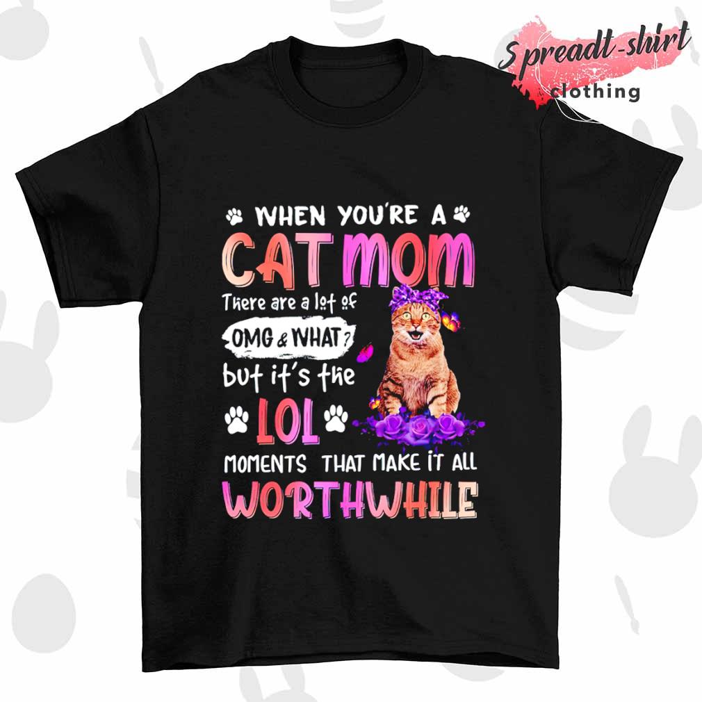 When you're a Cat Mom there are a lot of OMG and What shirt