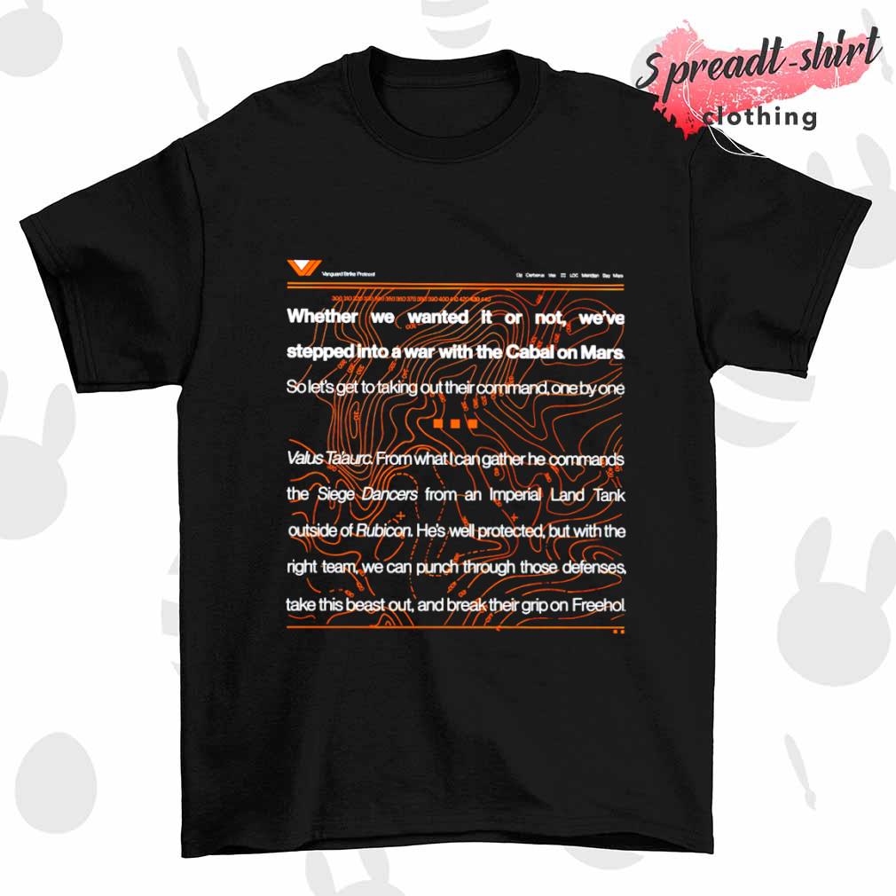 Whether we wanted it or not we've stepped into a war with the cabal on mars shirt