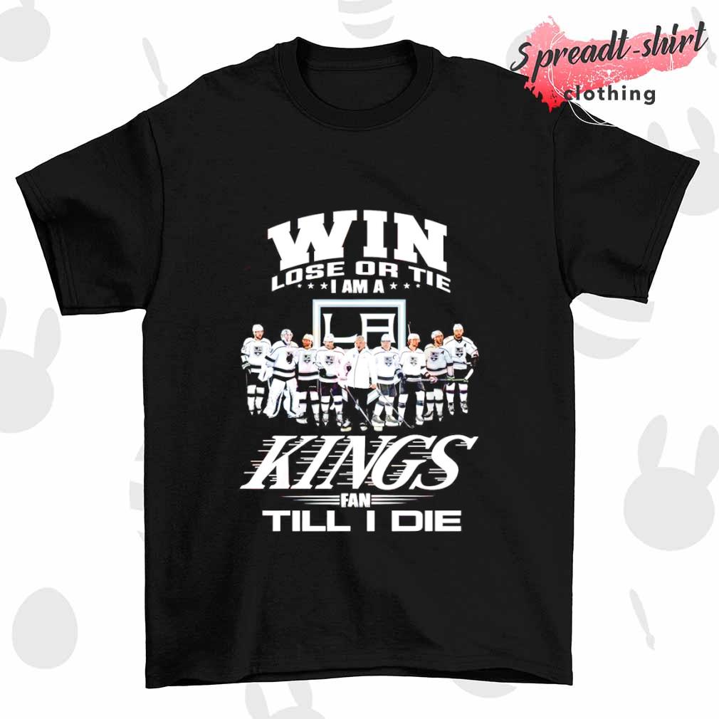 Win lose or tie I am a Kings fan till I die shirt