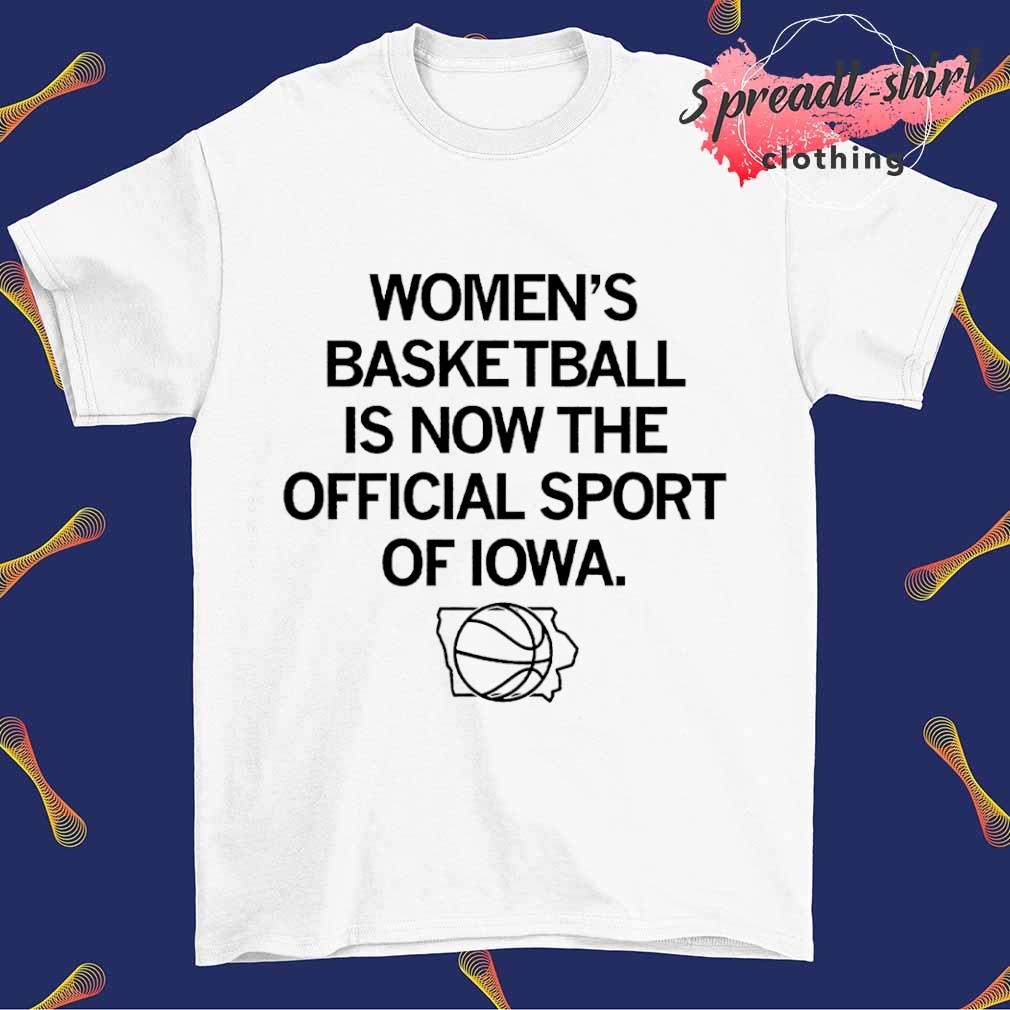 Women's basketball is now the official sport of Iowa shirt