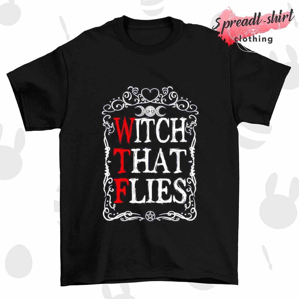 WTF witch that flies shirt