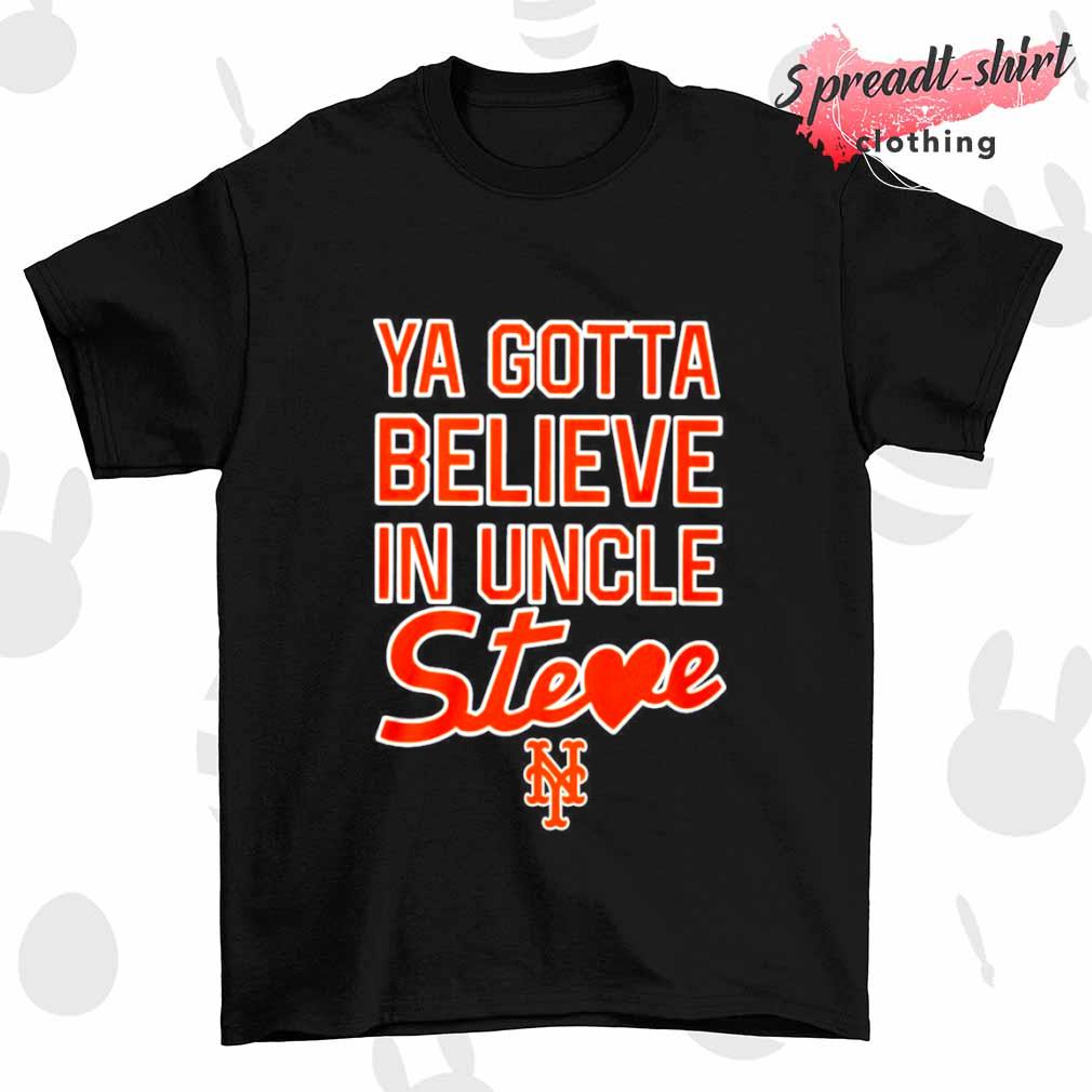 Ya gotta believe in uncle Steve New York Mets shirt
