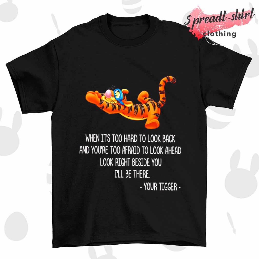 You Tigger when it's too hard to look back shirt