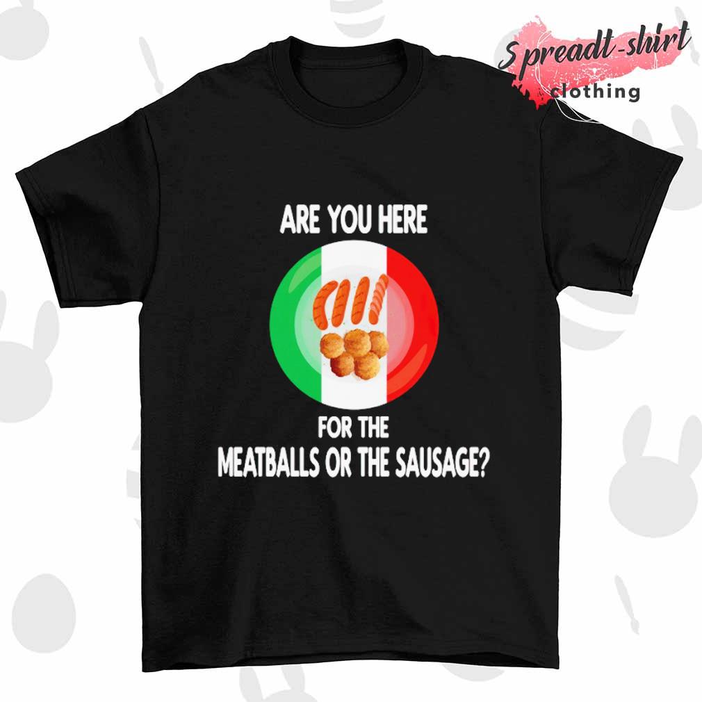 Are you here for meatballs or the sausage shirt