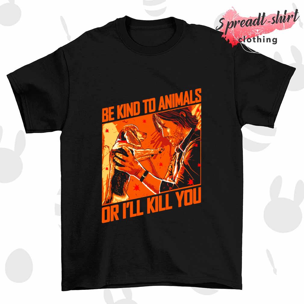 Be kind to animals or I'll kill you T-shirt