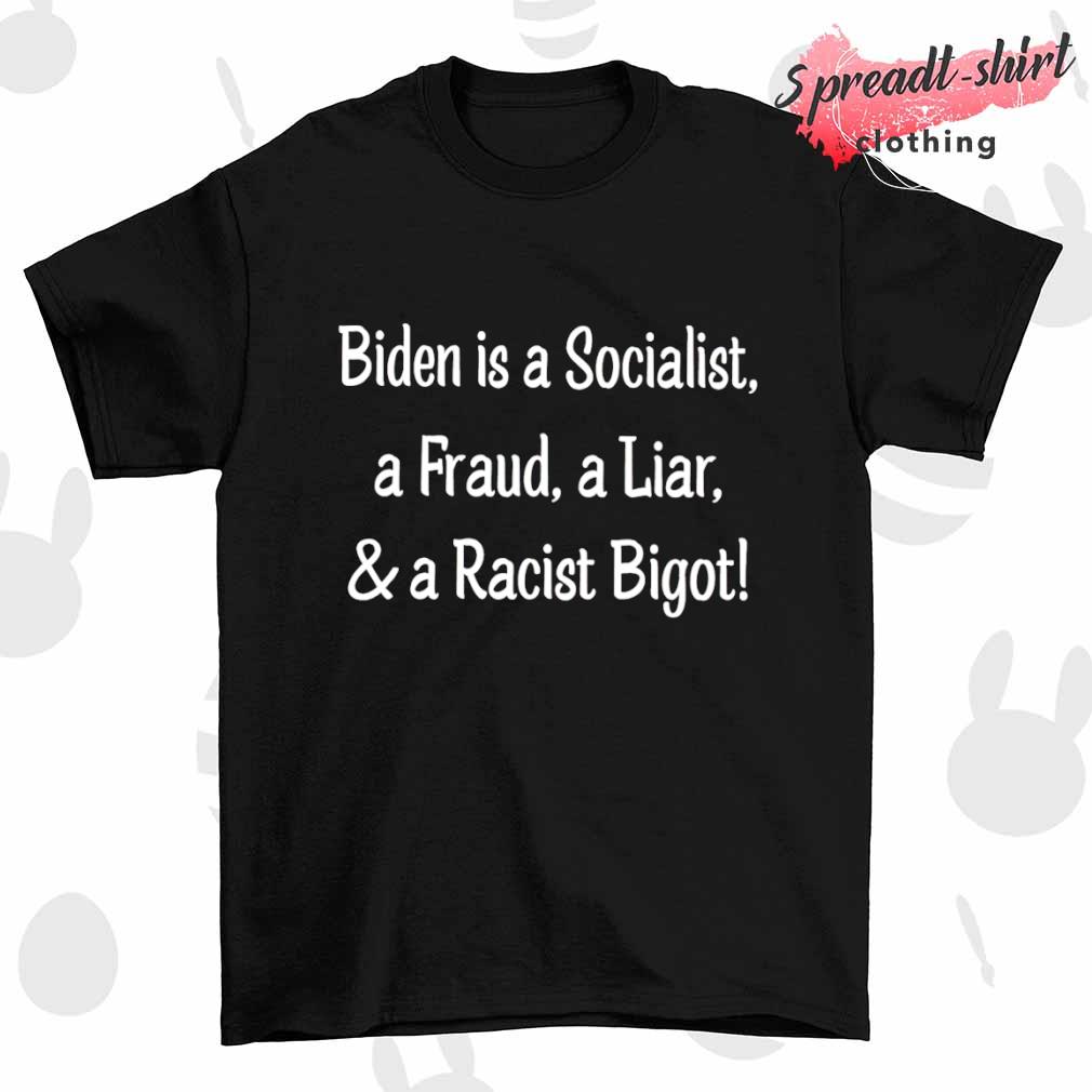 Biden is a socialist a fraud a liar and a racist bigot T-shirt