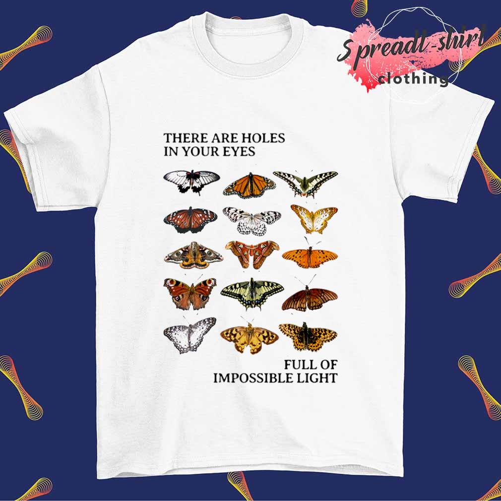 Butterfly there are holes in your eyes shirt