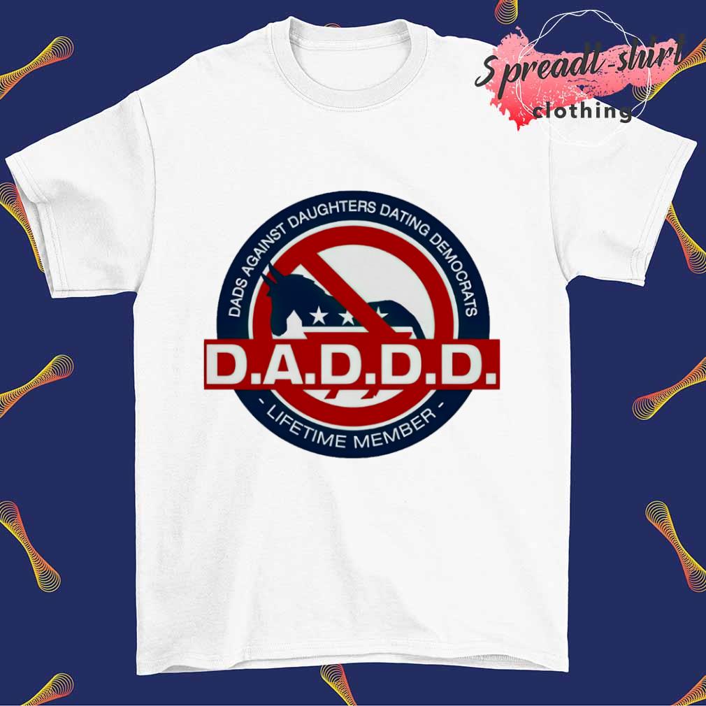 D.A.D.D. Dads Against Daughters Dating Democrats shirt