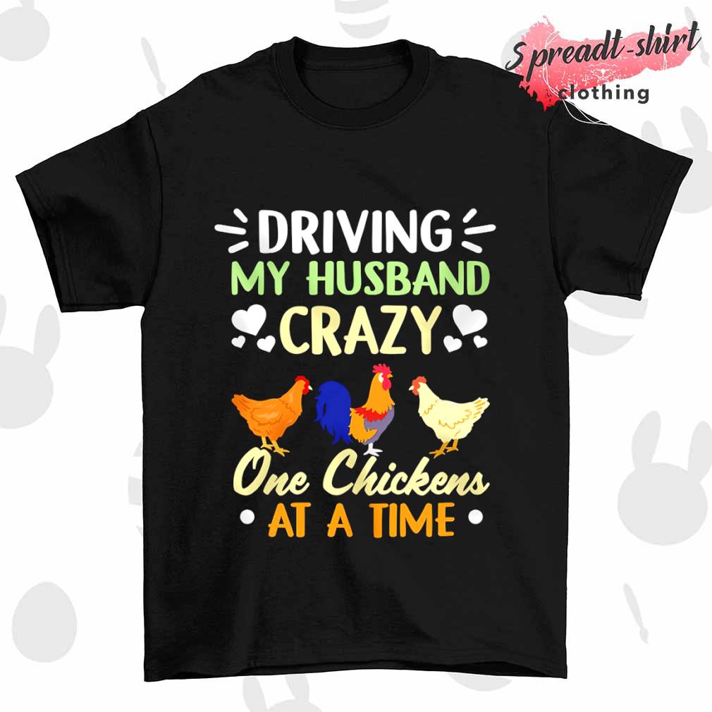 Driving my husband crazy one Chickens at a time T-shirt