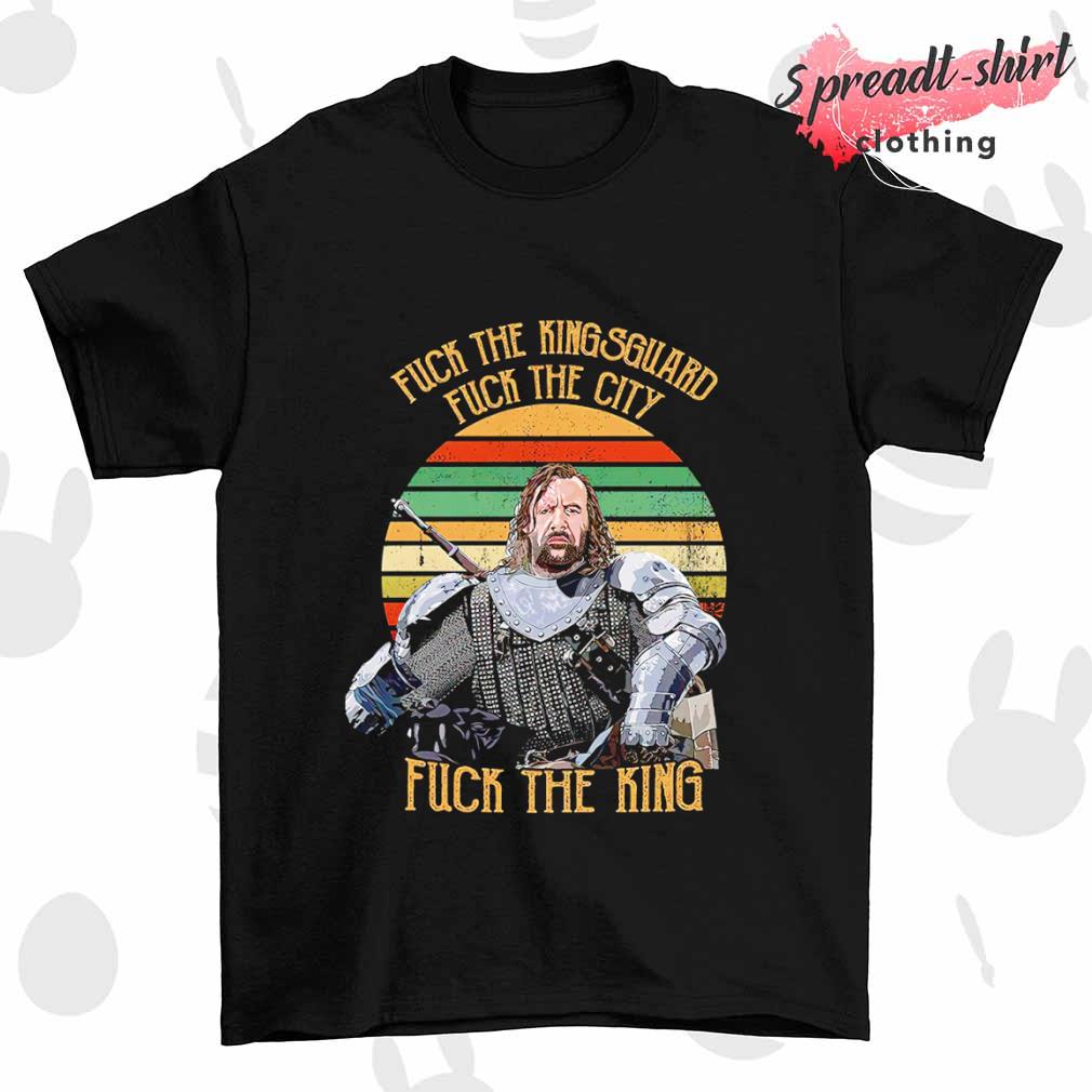 Fuck the kingsguard fuck the city fuck the king vintage shirt