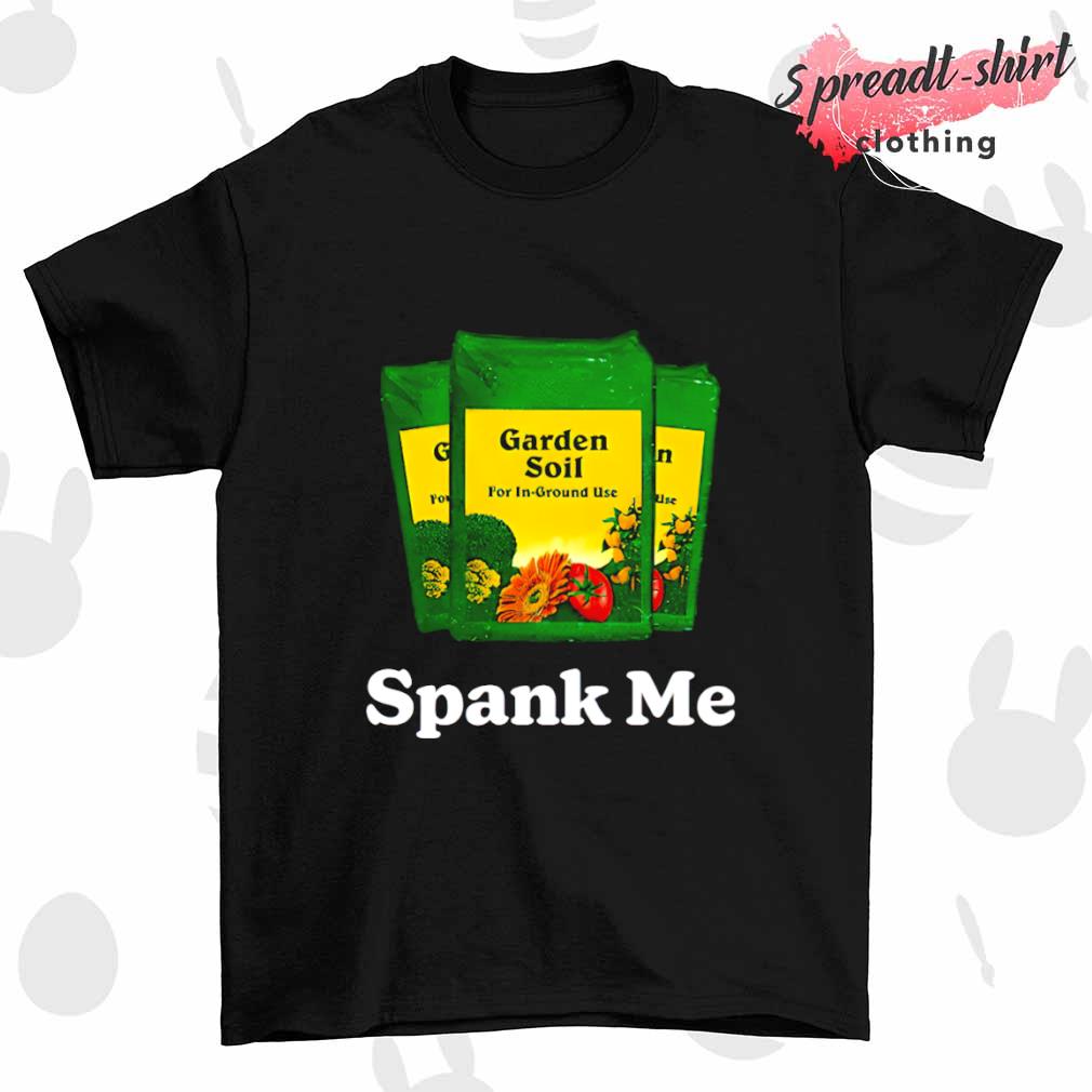 Garden Soil Spank me T-shirt