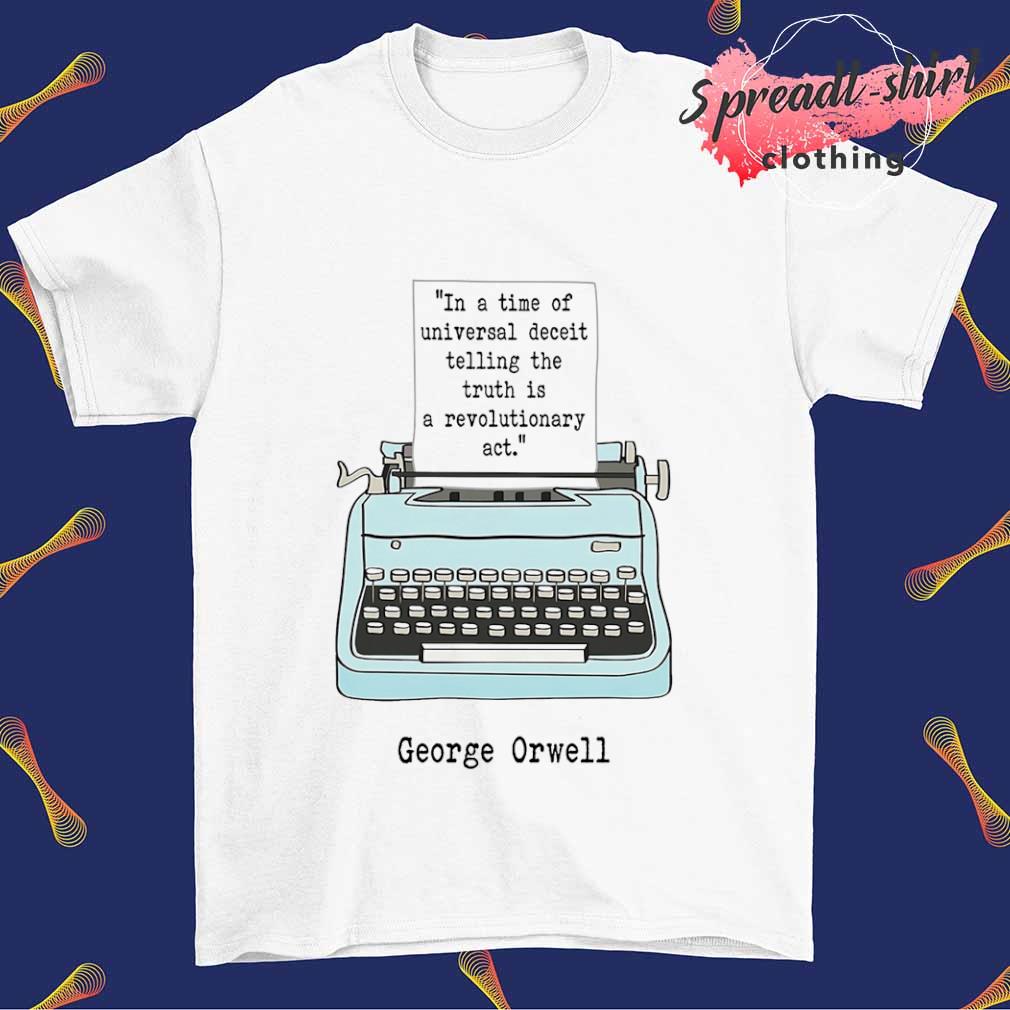 George Orwell in a time of universal deceit telling the truth is a revolutionary act shirt