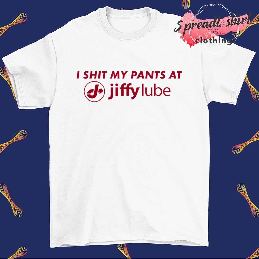I shit my pants at Jiffy Lube shirt